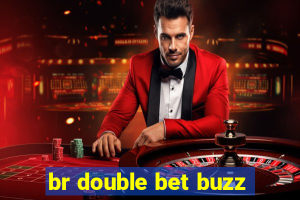 br double bet buzz